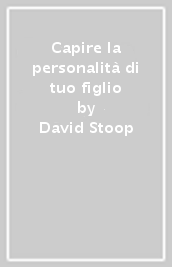 Capire la personalità di tuo figlio