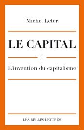 Le Capital. I- L invention du capitalisme