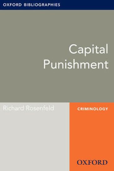 Capital Punishment: Oxford Bibliographies Online Research Guide - Richard Rosenfeld