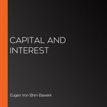 Capital and Interest - Eugen Von Bhm-Bawerk