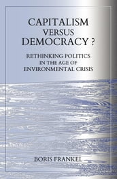 Capitalism Versus Democracy? Rethinking Politics in the Age of Environmental Crisis