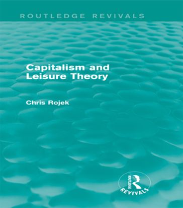 Capitalism and Leisure Theory (Routledge Revivals) - Chris Rojek