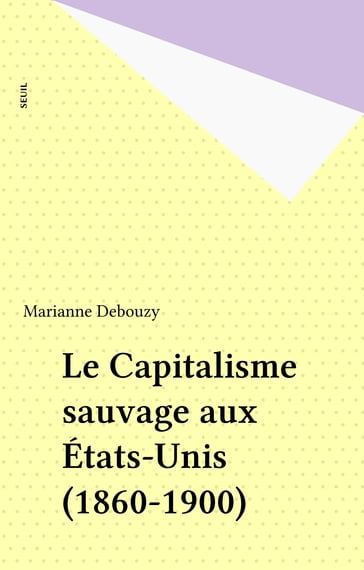 Le Capitalisme sauvage aux États-Unis (1860-1900) - Marianne Debouzy