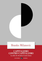 Capitalismo contro capitalismo. La sfida che deciderà il nostro futuro