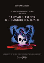 Capitan Harlock e il sangue del drago. Le cronache segrete dell Arcadia. 3.