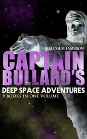 Captain Bullard s Deep Space Adventures - 9 Books in One Volume (Golden Age Sci-Fi Saga)