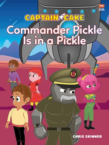 Captain Cake: Commander Pickle is in a Pickle - Chris Skinner