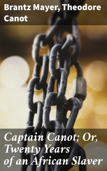 Captain Canot; Or, Twenty Years of an African Slaver - Brantz Mayer - Theodore Canot