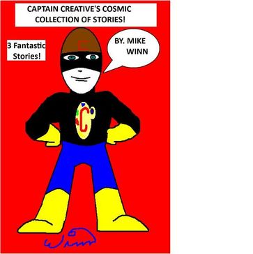 Captain Creative's Cosmic Collection of Stories! - Michael Winn