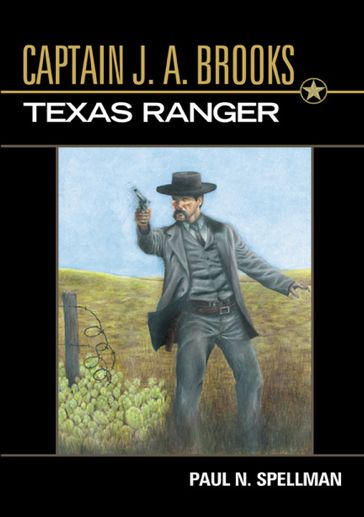 Captain J. A. Brooks, Texas Ranger - Paul N. Spellman