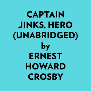 Captain Jinks, Hero (Unabridged) - Ernest Howard Crosby