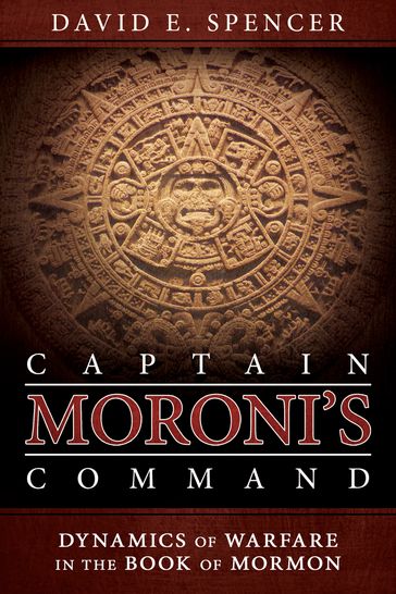 Captain Moroni's Command: Dynamics of Warface in the Book of Mormon - David E. Spencer