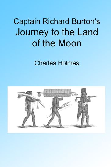Captain Richard Burton's Journey to the Land of the Moon, Illustrated. - Charles Holmes