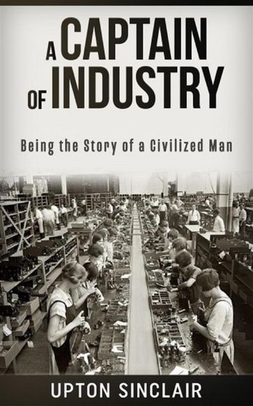 A Captain of Industry: Being the Story of a Civilized Man - Upton Sinclair