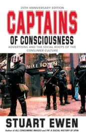 Captains Of Consciousness Advertising And The Social Roots Of The Consumer Culture