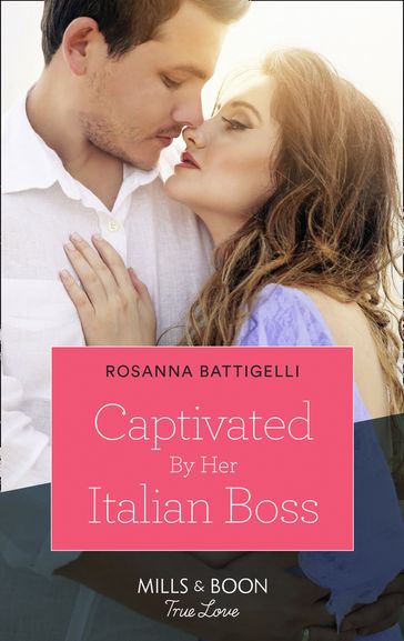 Captivated By Her Italian Boss (Mills & Boon True Love) - Rosanna Battigelli