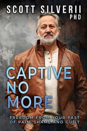 Captive No More : Freedom From Your Past of Pain, Shame and Guilt