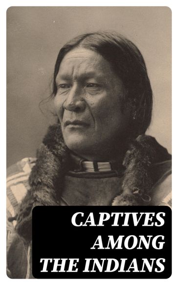 Captives Among the Indians - James Smith - Massy Harbison - Francesco Giuseppe Bressani - Mary White Rowlandson