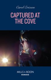 Captured At The Cove (A Discovery Bay Novel, Book 3) (Mills & Boon Heroes)