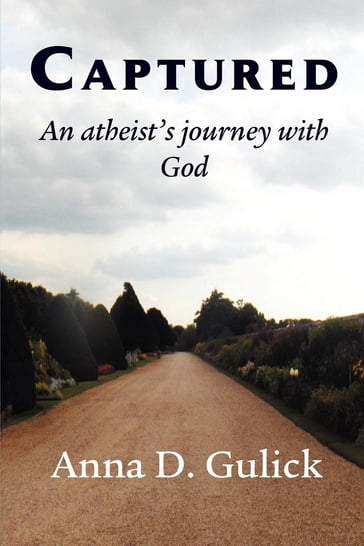 Captured,: an atheist's journey with God - Anna D. Gulick