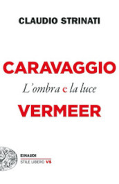 Caravaggio e Vermeer. L ombra e la luce