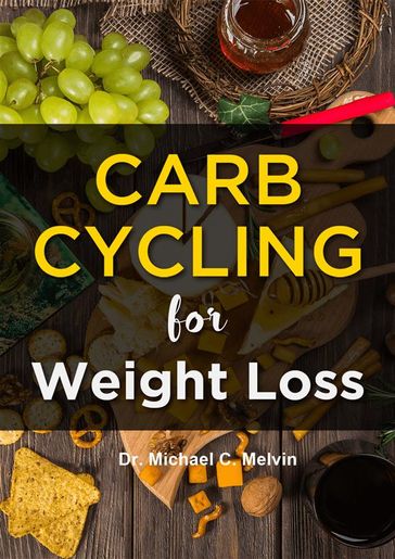 Carb Cycling for Weight Loss - Dr. Michael C. Melvin