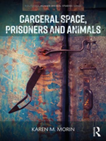 Carceral Space, Prisoners and Animals - Karen M. Morin