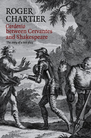 Cardenio between Cervantes and Shakespeare - Roger Chartier