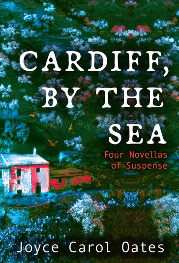 Cardiff, by the Sea - Joyce Carol Oates