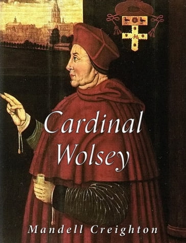 Cardinal Wolsey - Mandell Creighton