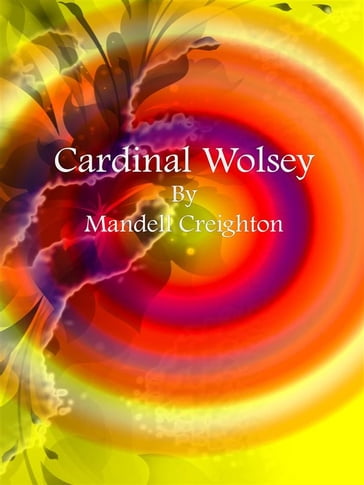 Cardinal Wolsey - Mandell Creighton