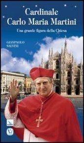 Cardinale Carlo Maria Martini. Una grande figura della Chiesa