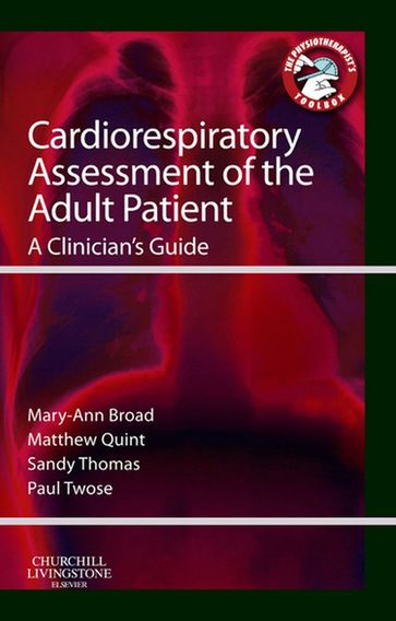 Cardiorespiratory Assessment of the Adult Patient - E-Book - BSc  MCSP  MSc  BSc  MCSP Mary Ann Broad - Grad Dip Phys  MCSP  MPhil Matthew Quint - BSc  MCSP Paul Twose - MEd  Cert Ed  MCSP  Dip TP Sandy Thomas