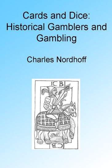 Cards and Dice: Historical Gamblers and Gambling, Illustrated - Charles Nordhoff