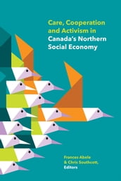 Care, Cooperation and Activism in Canada s Northern Social Economy