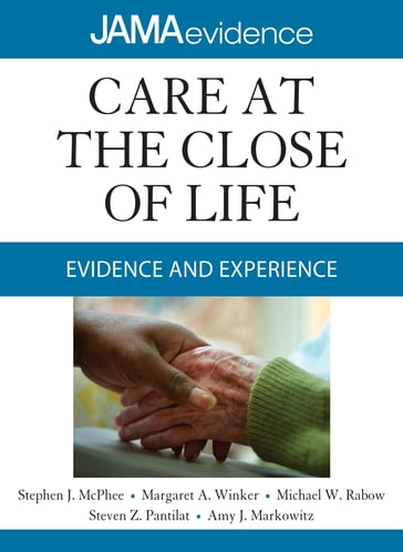 Care at the Close of Life: Evidence and Experience - Stephen J. McPhee - Margaret A. Winker - Michael W. Rabow - Steven Z. Pantilat - Amy J. Markowitz