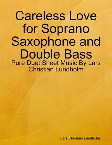 Careless Love for Soprano Saxophone and Double Bass - Pure Duet Sheet Music By Lars Christian Lundholm - Lars Christian Lundholm