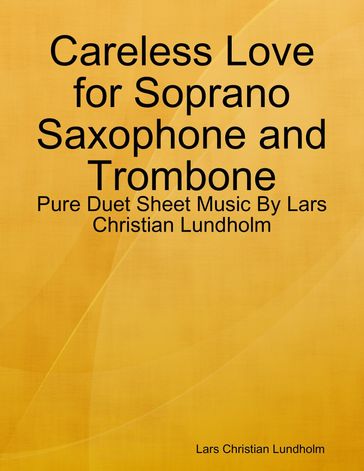 Careless Love for Soprano Saxophone and Trombone - Pure Duet Sheet Music By Lars Christian Lundholm - Lars Christian Lundholm