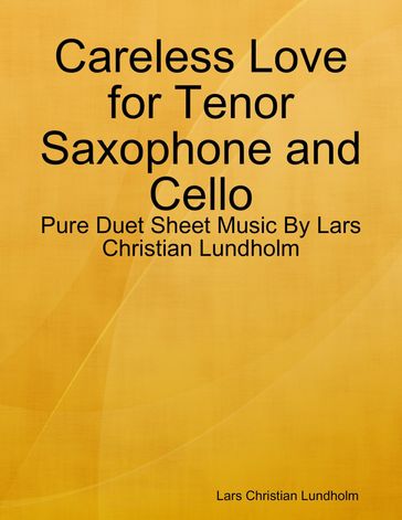 Careless Love for Tenor Saxophone and Cello - Pure Duet Sheet Music By Lars Christian Lundholm - Lars Christian Lundholm