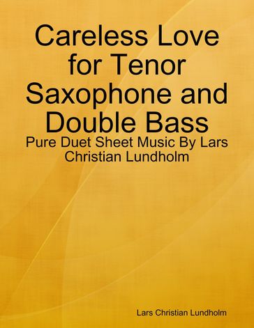 Careless Love for Tenor Saxophone and Double Bass - Pure Duet Sheet Music By Lars Christian Lundholm - Lars Christian Lundholm