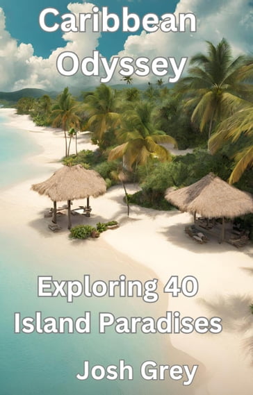 Caribbean Odyssey - Exploring 40 Island Paradises - Josh Grey
