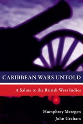 Caribbean Wars Untold: A Salute to the British West Indies