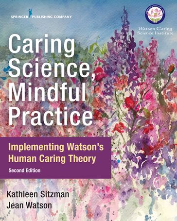 Caring Science, Mindful Practice - PhD  RN  CNE  ANEF Kathleen Sitzman - PhD  RN  AHN-BC  FAAN  LL-AAN Jean Watson