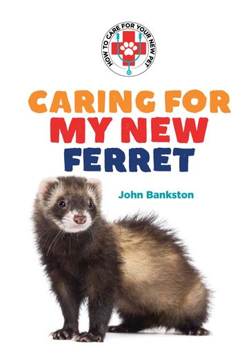 Caring for My New Ferret - John Bankston