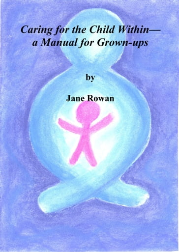 Caring for the Child Within: A Manual for Grown-ups - Jane Rowan