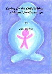 Caring for the Child Within: A Manual for Grown-ups