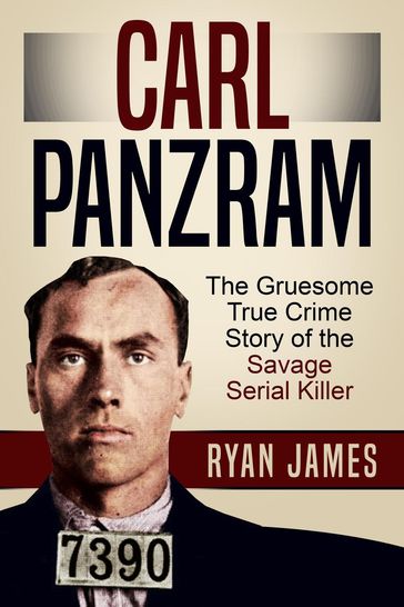 Carl Panzram: The Gruesome True Crime Story of the Savage Serial Killer - James Ryan