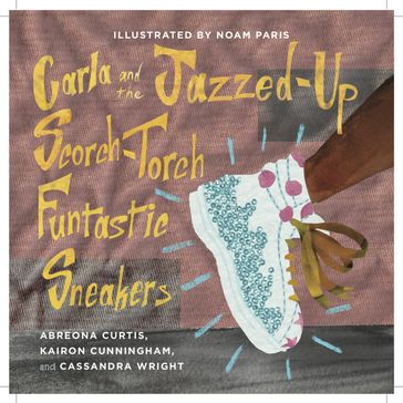 Carla and the Jazzed-Up Scorch-Torch Funtastic Sneakers - Abreona Curtis - Kairon Cunningham