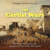 Carlist Wars, The: The History and Legacy of the Spanish Civil Wars in the 19th Century