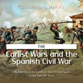 Carlist Wars and the Spanish Civil War, The: The History of the Conflicts that Divided Spain in the Last 200 Years
